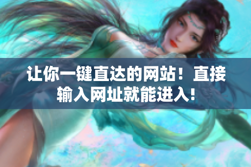 让你一键直达的网站！直接输入网址就能进入!