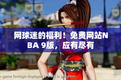 网球迷的福利！免费网站NBA 9版，应有尽有