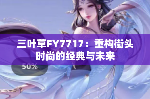 三叶草FY7717：重构街头时尚的经典与未来