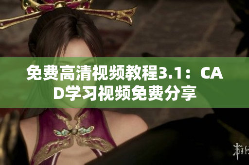 免费高清视频教程3.1：CAD学习视频免费分享