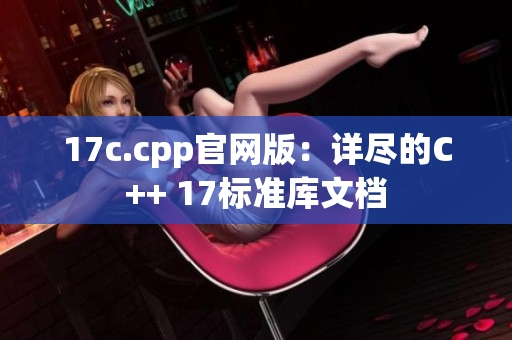 17c.cpp官网版：详尽的C++ 17标准库文档