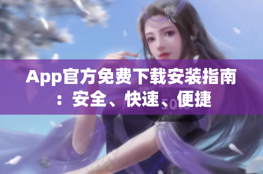 App官方免费下载安装指南：安全、快速、便捷
