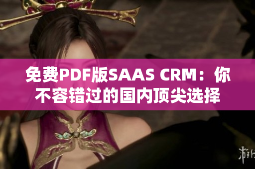 免费PDF版SAAS CRM：你不容错过的国内顶尖选择