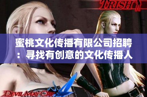 蜜桃文化传播有限公司招聘：寻找有创意的文化传播人才