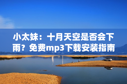 小太妹：十月天空是否会下雨？免费mp3下载安装指南