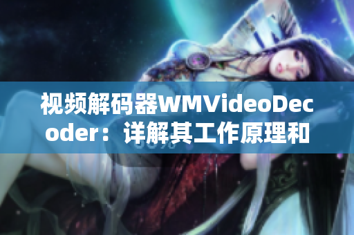 视频解码器WMVideoDecoder：详解其工作原理和应用领域