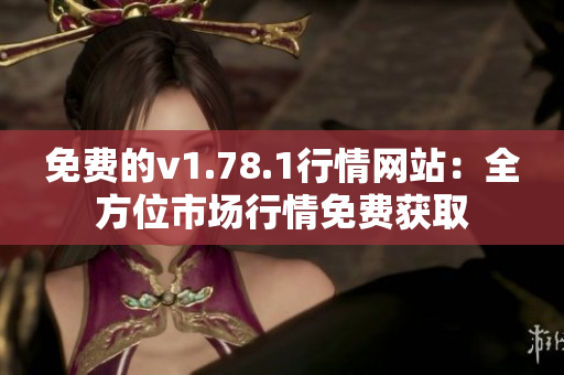 免费的v1.78.1行情网站：全方位市场行情免费获取