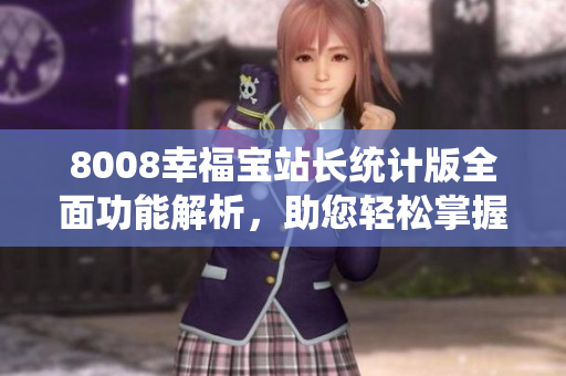8008幸福宝站长统计版全面功能解析，助您轻松掌握网站数据