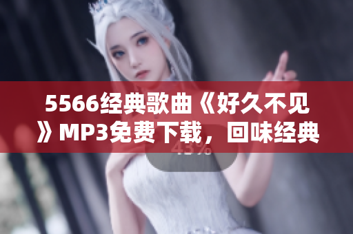5566经典歌曲《好久不见》MP3免费下载，回味经典温柔旋律