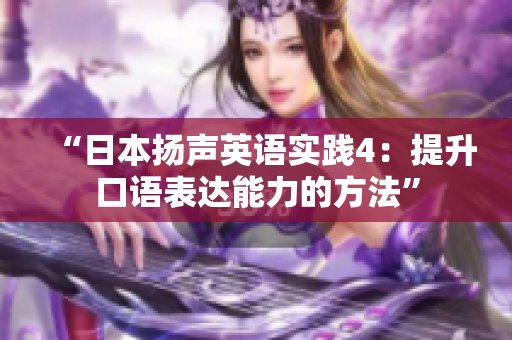 “日本扬声英语实践4：提升口语表达能力的方法”