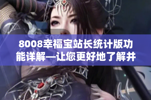 8008幸福宝站长统计版功能详解—让您更好地了解并管理网站数据