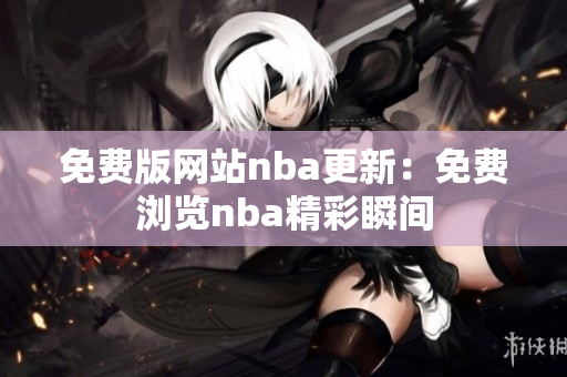 免费版网站nba更新：免费浏览nba精彩瞬间
