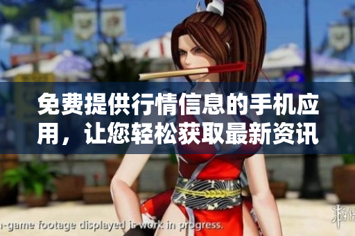 免费提供行情信息的手机应用，让您轻松获取最新资讯
