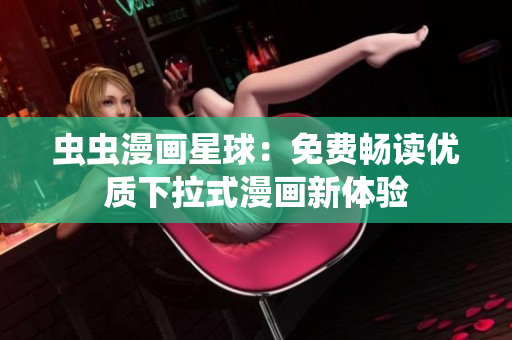 虫虫漫画星球：免费畅读优质下拉式漫画新体验
