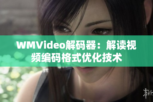 WMVideo解码器：解读视频编码格式优化技术