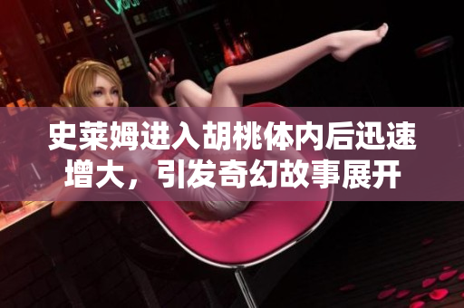 史莱姆进入胡桃体内后迅速增大，引发奇幻故事展开