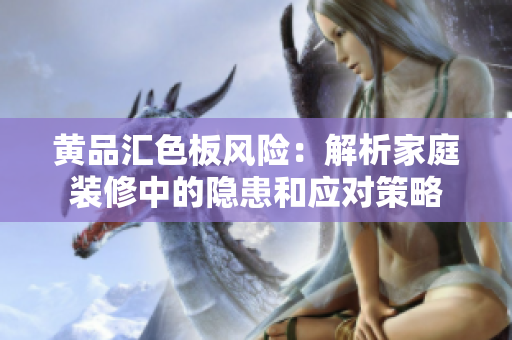 黄品汇色板风险：解析家庭装修中的隐患和应对策略