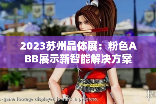 2023苏州晶体展：粉色ABB展示新智能解决方案