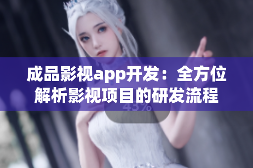 成品影视app开发：全方位解析影视项目的研发流程