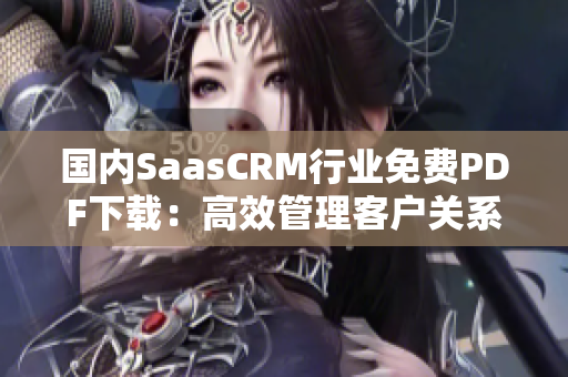 国内SaasCRM行业免费PDF下载：高效管理客户关系的利器