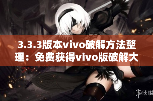 3.3.3版本vivo破解方法整理：免费获得vivo版破解大全