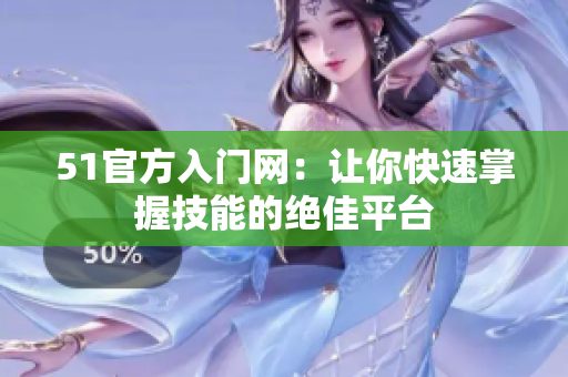 51官方入门网：让你快速掌握技能的绝佳平台
