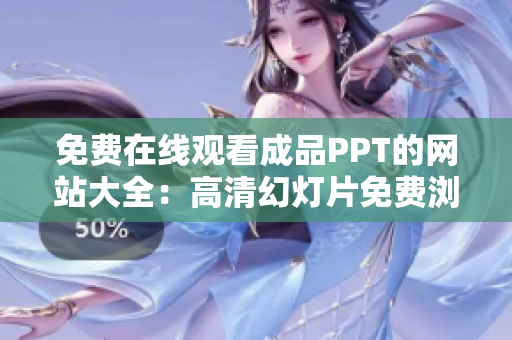 免费在线观看成品PPT的网站大全：高清幻灯片免费浏览，轻松获取最新分享！