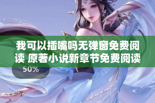 我可以插嘴吗无弹窗免费阅读 原著小说新章节免费阅读