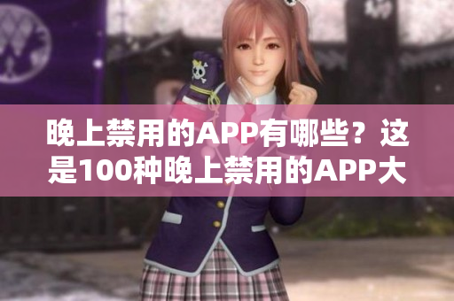 晚上禁用的APP有哪些？这是100种晚上禁用的APP大全