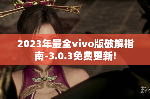2023年最全vivo版破解指南-3.0.3免费更新!