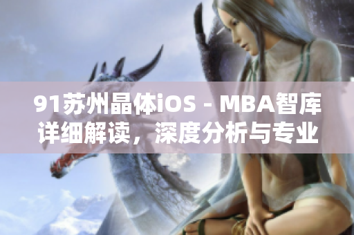91苏州晶体iOS - MBA智库详细解读，深度分析与专业指导