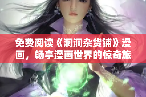 免费阅读《洞洞杂货铺》漫画，畅享漫画世界的惊奇旅程