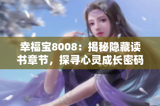 幸福宝8008：揭秘隐藏读书章节，探寻心灵成长密码