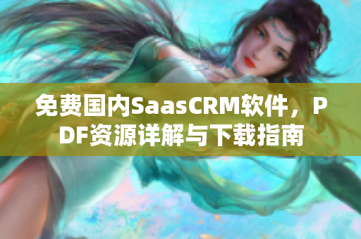 免费国内SaasCRM软件，PDF资源详解与下载指南