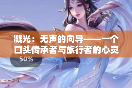 凝光：无声的向导——一个口头传承者与旅行者的心灵奇遇
