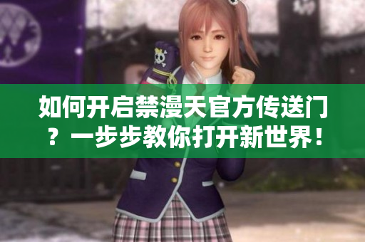 如何开启禁漫天官方传送门？一步步教你打开新世界！