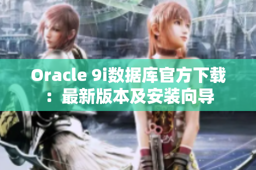 Oracle 9i数据库官方下载：最新版本及安装向导