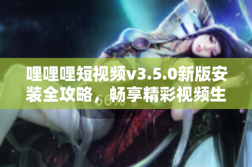 哩哩哩短视频v3.5.0新版安装全攻略，畅享精彩视频生活