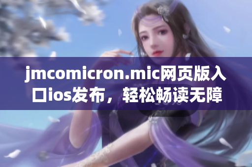 jmcomicron.mic网页版入口ios发布，轻松畅读无障碍
