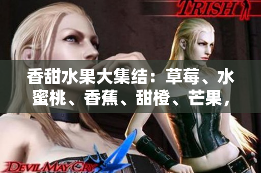 香甜水果大集结：草莓、水蜜桃、香蕉、甜橙、芒果，多重口味盛夏狂欢