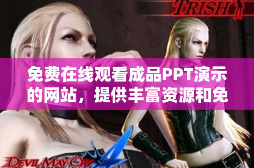 免费在线观看成品PPT演示的网站，提供丰富资源和免费使用。