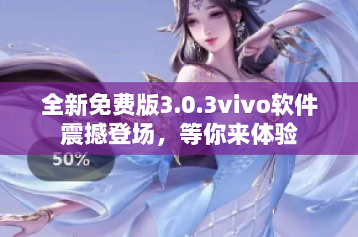 全新免费版3.0.3vivo软件震撼登场，等你来体验