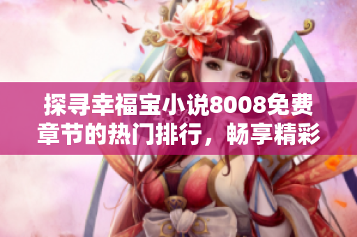 探寻幸福宝小说8008免费章节的热门排行，畅享精彩阅读体验