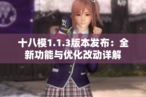 十八模1.1.3版本发布：全新功能与优化改动详解
