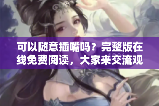 可以随意插嘴吗？完整版在线免费阅读，大家来交流观点！