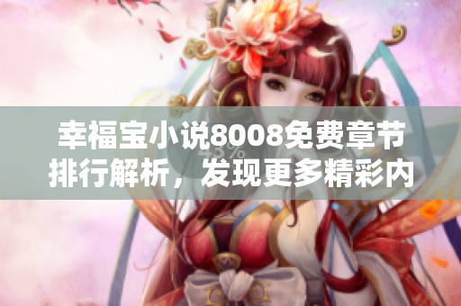 幸福宝小说8008免费章节排行解析，发现更多精彩内容