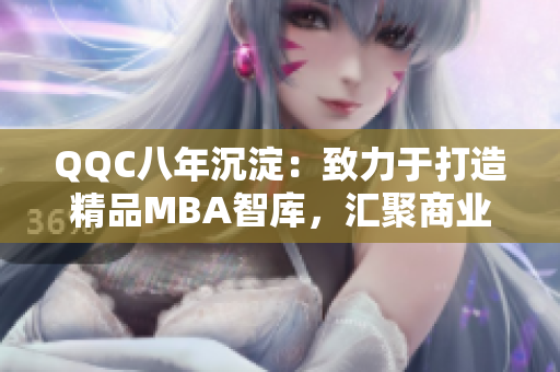 QQC八年沉淀：致力于打造精品MBA智库，汇聚商业智慧