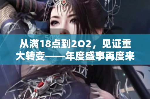 从满18点到2O2，见证重大转变——年度盛事再度来临