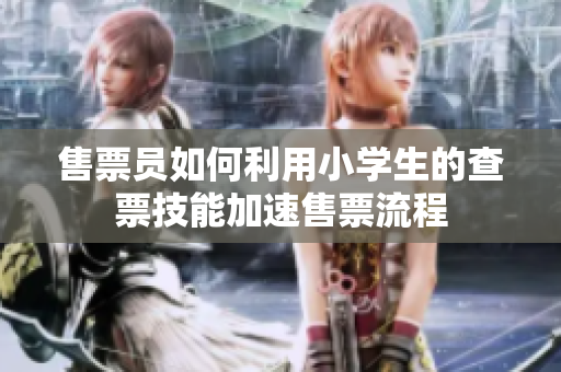 售票员如何利用小学生的查票技能加速售票流程