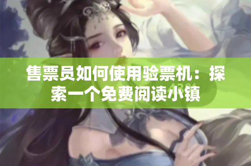 售票员如何使用验票机：探索一个免费阅读小镇